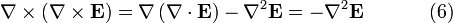 \nabla \times \left(\nabla \times \mathbf{E} \right) = \nabla\left(\nabla \cdot \mathbf{E} \right) - \nabla^2 \mathbf{E} =  - \nabla^2 \mathbf{E} \qquad \quad \ (6) \,