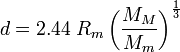 d = 2.44\; R_m\left( \frac {M_M} {M_m} \right)^{\frac{1}{3}}