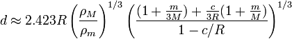 d \approx 2.423 R\left( \frac {\rho_M} {\rho_m} \right)^{1/3} \left( \frac{(1+\frac{m}{3M})+\frac{c}{3R}(1+\frac{m}{M})}{1-c/R} \right)^{1/3}