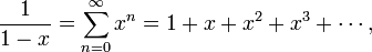 \frac{1}{1-x} = \sum_{n=0}^\infty x^n = 1 + x + x^2 + x^3 + \cdots,