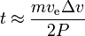 t\approx \frac{m v_\text{e} \Delta v}{2P}