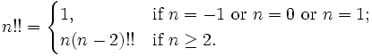 n!!=
  \begin{cases}
    1,&\mbox{if }n=-1\mbox{ or }n=0\mbox{ or }n=1;
   \\
    n(n-2)!! &\mbox{if }n\ge2.\qquad\qquad
  \end{cases}