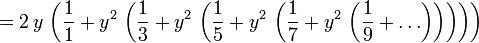 = 2\,y\, \left( \frac{1}{1} + y^{2} \, \left( \frac{1}{3} +  y^{2} \, \left( \frac{1}{5} + y^{2} \, \left( \frac{1}{7} + y^{2} \, \left( \frac{1}{9} + \ldots \right) \right) \right)\right) \right)