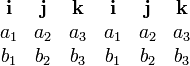 \begin{matrix}
\mathbf{i} & \mathbf{j} & \mathbf{k} & \mathbf{i} & \mathbf{j} & \mathbf{k} \\
a_1 & a_2 & a_3 & a_1 & a_2 & a_3 \\
b_1 & b_2 & b_3 & b_1 & b_2 & b_3 
\end{matrix}