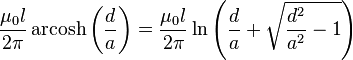 \frac{\mu_0 l}{2\pi }\operatorname{arcosh}\left( \frac{d}{a}\right)=\frac{\mu_0 l}{2\pi }\ln \left(\frac{d}{a}+\sqrt{\frac{d^{2}}{a^{2}}-1}\right)