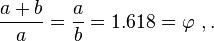 \frac{a+b}{a} = \frac{a}{b} = 1.618 = \varphi\ ,.