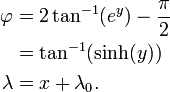 \begin{align}
\varphi    & = 2\tan^{-1}(e^y) - \frac{\pi}{2} \\
        & = \tan^{-1}(\sinh(y)) \\
\lambda & = x + \lambda_0.
\end{align}