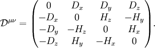 \mathcal{D}^{\mu\nu} =
\begin{pmatrix}
0 & D_x & D_y & D_z \\
-D_x & 0 & H_z & -H_y \\
-D_y & -H_z & 0 & H_x \\
-D_z & H_y & -H_x & 0
\end{pmatrix}.