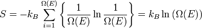 S=-k_B\sum_{i=1}^{\Omega (E)} \left \{ {1\over{\Omega (E)}} \ln{1\over{\Omega (E)}}  \right \} =k_B\ln \left(\Omega (E) \right)