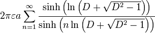 2\pi \varepsilon a\sum_{n=1}^{\infty }\frac{\sinh \left( \ln \left( D+\sqrt{D^{2}-1}\right) \right) }{\sinh \left( n\ln \left( D+\sqrt{ D^{2}-1}\right) \right) }